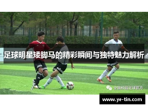 足球明星矮脚马的精彩瞬间与独特魅力解析