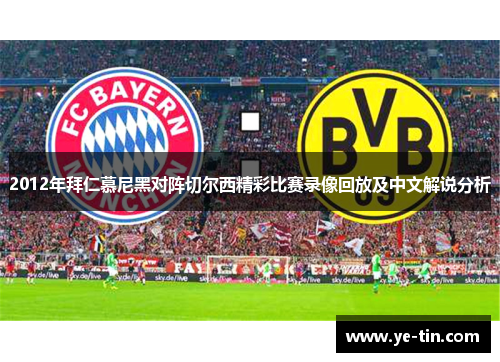 2012年拜仁慕尼黑对阵切尔西精彩比赛录像回放及中文解说分析