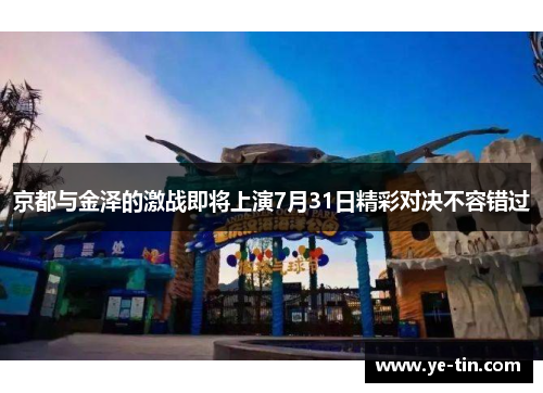 京都与金泽的激战即将上演7月31日精彩对决不容错过