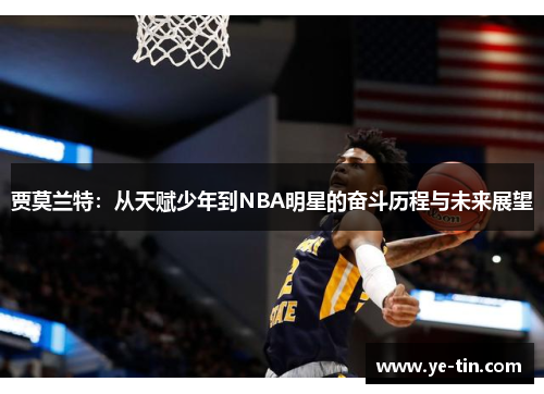 贾莫兰特：从天赋少年到NBA明星的奋斗历程与未来展望